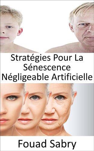 Stratégies Pour La Sénescence Négligeable Artificielle: Pouvons-nous arrêter le processus de vieillissement? L'immortalité est-elle vraiment possible, ou vieillir devient-il inévitable ?