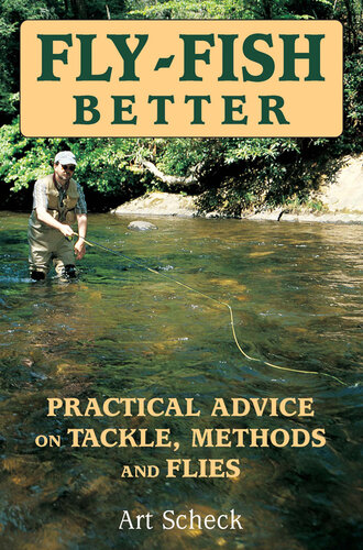 Fly-Fish Better: Practical Advice on Tackle, Methods, and Flies