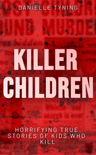 Killer Children: Horrifying True Stories of Kids Who Kill