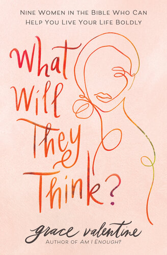 What Will They Think?: Nine Women in the Bible Who Can Help You Live Your Life Boldly