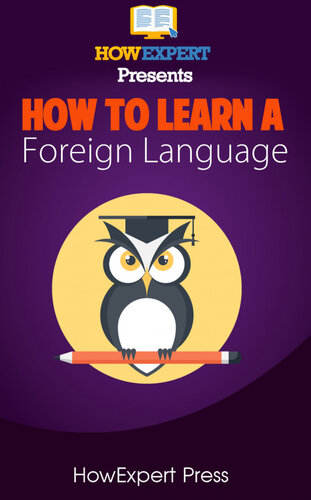 How to Learn Any Foreign Language: Your Step-By-Step Guide To Learning a Foreign Language Quickly, Easily, & Effectively