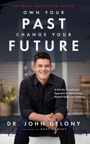 Own Your Past Change Your Future: A Not-So-Complicated Approach to Relationships, Mental Health & Wellness