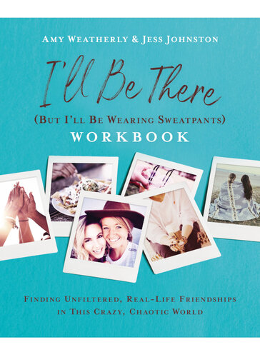 I'll Be There (But I'll Be Wearing Sweatpants) Workbook: Finding Unfiltered, Real-Life Friendships in this Crazy, Chaotic World