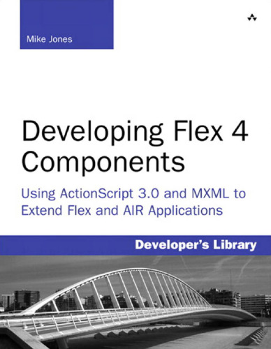 Developing Flex 4 Components: Using ActionScript & MXML to Extend Flex and AIR Applications