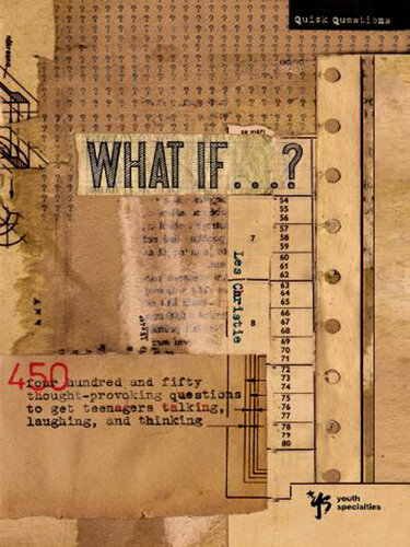 What If . . . ?: 450 Thought Provoking Questions to Get Teenagers Talking, Laughing, and Thinking