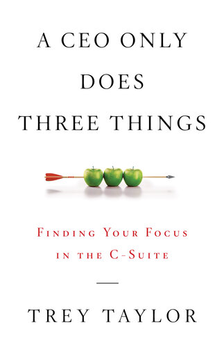 A CEO Only Does Three Things: Finding Your Focus in the C-Suite