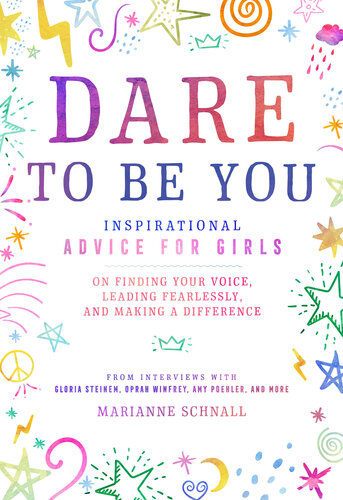 Dare to Be You: Inspirational Advice for Girls on Finding Your Voice, Leading Fearlessly, and Making a Difference