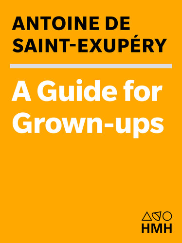 A Guide for Grown-ups: Essential Wisdom from the Collected Works of Antoine de Saint-Exupéry