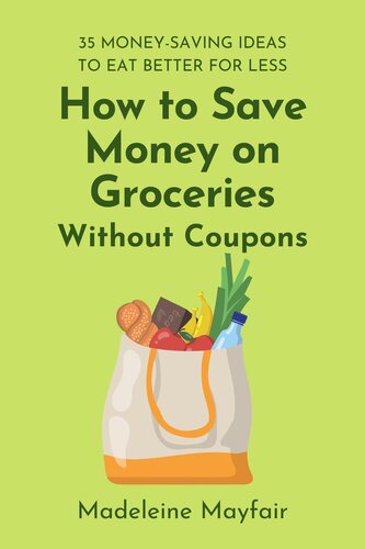 How to Save Money on Groceries Without Coupons: 35 Money-Saving Ideas to Eat Better for Less