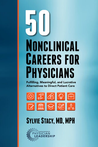 50 Nonclinical Careers for Physicians: Fulfilling, Meaningful, and Lucrative Alternatives to Direct Patient Care