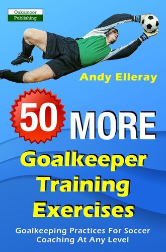 50 More Goalkeeper Training Exercises: Goalkeeping Practices For Soccer Coaching At Any Level