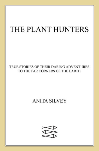 The Plant Hunters: True Stories of Their Daring Adventures to the Far Corners of the Earth