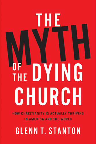 The Myth of the Dying Church: How Christianity Is Actually Thriving in America and the World