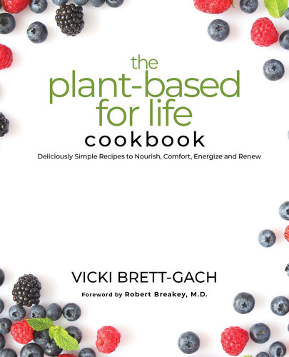 The Plant-Based for Life Cookbook: Deliciously Simple Recipes to Nourish, Comfort, Energize and Renew