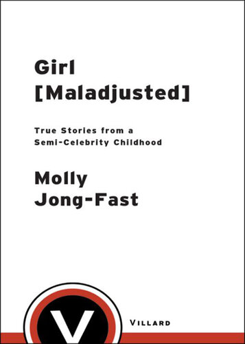 Girl [Maladjusted]: True Stories from a Semi-Celebrity Childhood