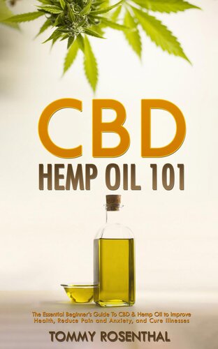 CBD Hemp Oil 101: The Essential Beginner's Guide To CBD and Hemp Oil to Improve Health, Reduce Pain and Anxiety, and Cure Illnesses