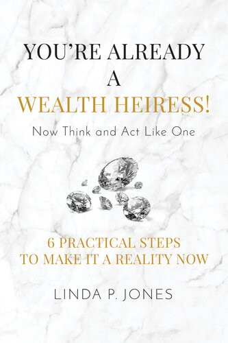 You're Already a Wealth Heiress! Now Think and Act Like One: 6 Practical Steps to Make It a Reality Now