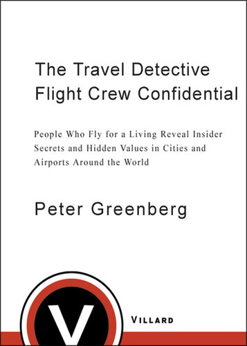 Travel Detective Flight Crew Confidential: People Who Fly for a Living Reveal Insider Secrets and Hidden Values in Cities and Airports Around the World