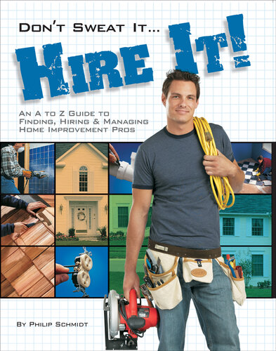 Don't Sweat It... Hire It!: An A to Z Guide to Finding, Hiring & Managing Home Improvement Pros