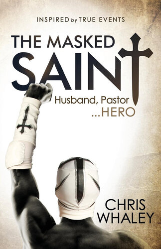 The Masked Saint: Husband, Pastor . . . Hero: Inspired by True Events