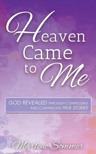 Heaven Came to Me: God Revealed Through Compelling and Convincing True Stores