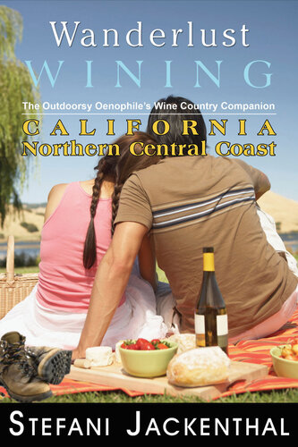 Wanderlust Wining: California Northern Central Coast: The Outdoorsy Oenophile’s Wine Country Companion