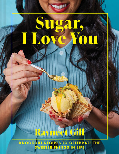 Sugar, I Love You: Knockout Recipes to Celebrate the Sweeter Things in Life