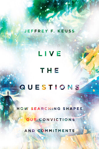 Live the Questions: How Searching Shapes Our Convictions and Commitments