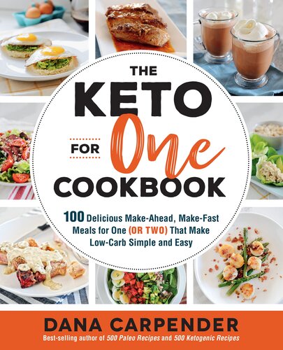 The Keto For One Cookbook: 100 Delicious Make-Ahead, Make-Fast Meals for One (or Two) That Make Low-Carb Simple and Easy