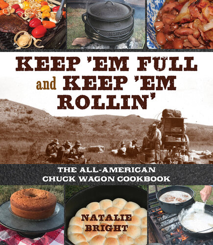 Keep 'em Full and Keep 'em Rollin': The All-American Chuckwagon Cookbook