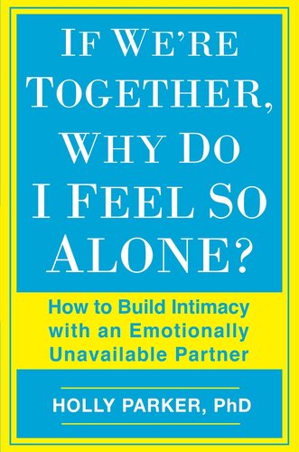 If We're Together, Why Do I Feel So Alone?: How to Build Intimacy with an Emotionally Unavailable Partner