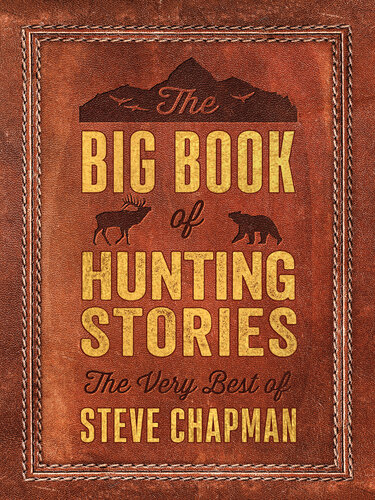 The Big Book of Hunting Stories: The Very Best of Steve Chapman