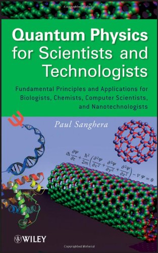 Quantum Physics for Scientists and Technologists: Fundamental Principles and Applications for Biologists, Chemists, Computer Scientists, and Nanotechnologists