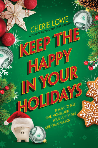 Keep the Happy in Your Holidays: 21 Ways to Save Time, Money, and Your Sanity This Christmas Season