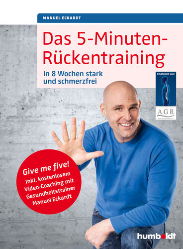 Das 5-Minuten-Rückentraining: In 8 Wochen stark und schmerzfrei. Give me five! Inkl. kostenlosem Video-Coaching mit Gesundheitstrainer Manuel Eckardt. Empfohlen von: Aktion Gesunder Rücken e.V.