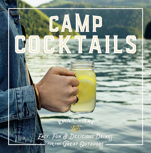 Camp Cocktails: Easy, Fun, and Delicious Drinks for the Great Outdoors