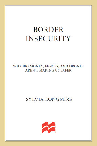 Border Insecurity: Why Big Money, Fences, and Drones Aren't Making Us Safer