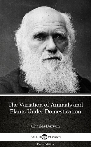 The Variation of Animals and Plants Under Domestication by Charles Darwin--Delphi Classics (Illustrated)