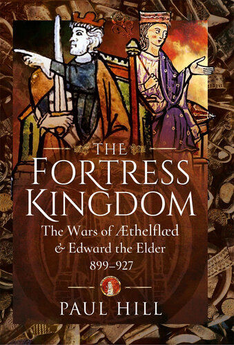 The Fortress Kingdom: The Wars of Aethelflaed and Edward the Elder, 899–927