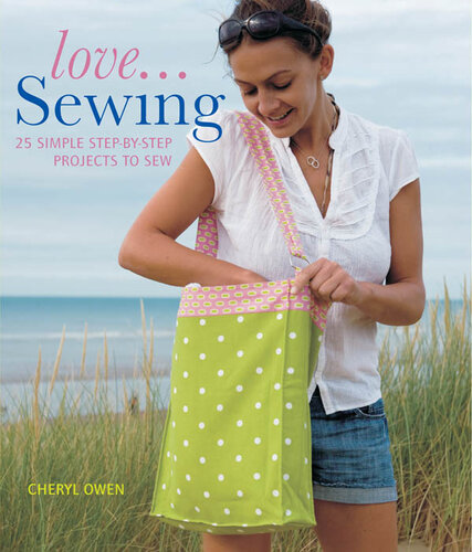 Love... Sewing: 25 Simple Step-by-step Projects to Sew