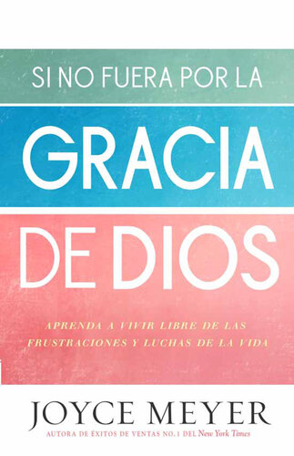 Si no fuera por la gracia de Dios: Aprenda a vivir libre de las frustraciones y luchas de la vida