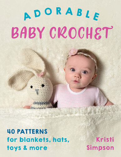 Adorable Baby Crochet: 40 patterns for blankets, hats, toys & more