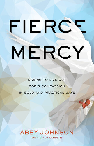 Fierce Mercy: Daring to Live Out God's Compassion in Bold and Practical Ways