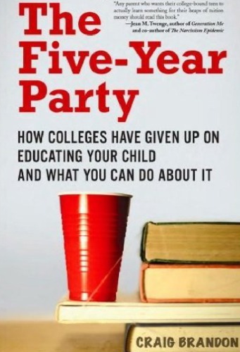 The Five Year Party How Colleges Have Given Up On Educating Your Child