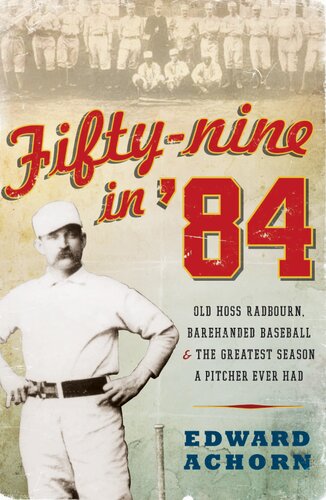 Fifty-Nine in '84: Old Hoss Radbourn, Barehanded Baseball, and the Greatest Season a Pitcher Ever Had