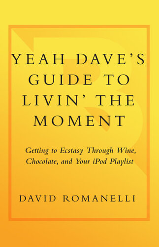 Yeah Dave's Guide to Livin' the Moment: Getting to Ecstasy Through Wine, Chocolate and Your iPod Playlist