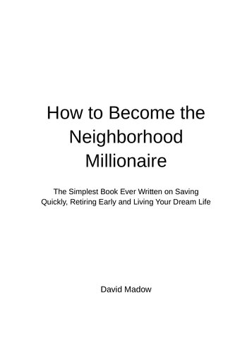 The Neighborhood Millionaire: The Simplest Book Ever Written on Saving Quickly, Retiring Early and Living Your Dream Life