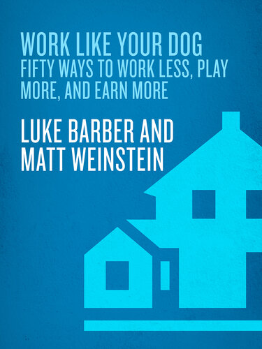 Work Like Your Dog: Fifty Ways to Work Less, Play More, and Earn More