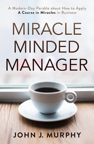 Miracle Minded Manager: A Modern-Day Parable about How to Apply a Course in Miracles in Business