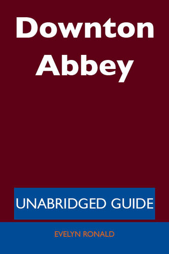 Downton Abbey: Unabridged Guide